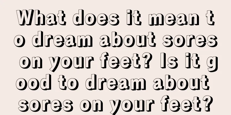 What does it mean to dream about sores on your feet? Is it good to dream about sores on your feet?