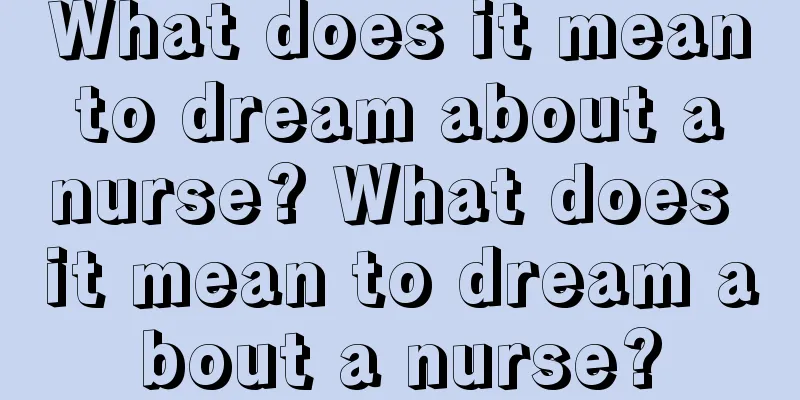 What does it mean to dream about a nurse? What does it mean to dream about a nurse?