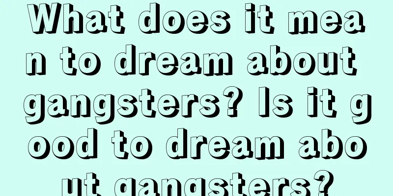 What does it mean to dream about gangsters? Is it good to dream about gangsters?