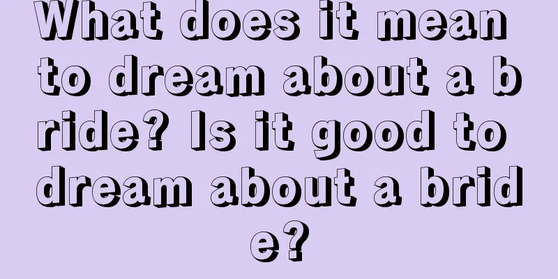 What does it mean to dream about a bride? Is it good to dream about a bride?