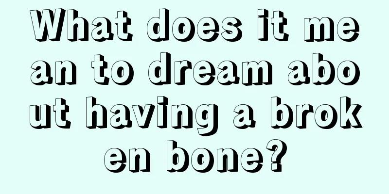 What does it mean to dream about having a broken bone?