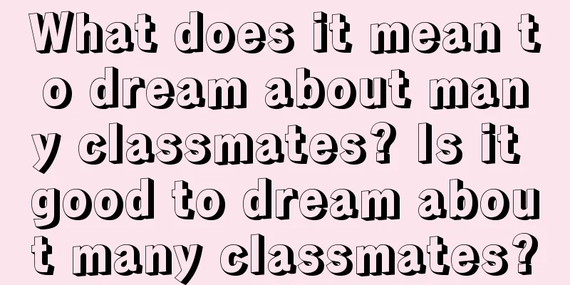 What does it mean to dream about many classmates? Is it good to dream about many classmates?