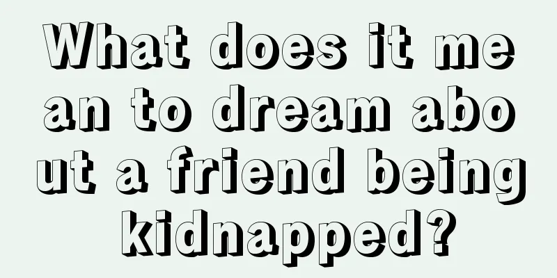 What does it mean to dream about a friend being kidnapped?