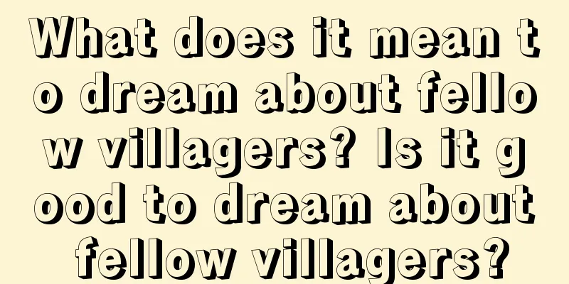 What does it mean to dream about fellow villagers? Is it good to dream about fellow villagers?