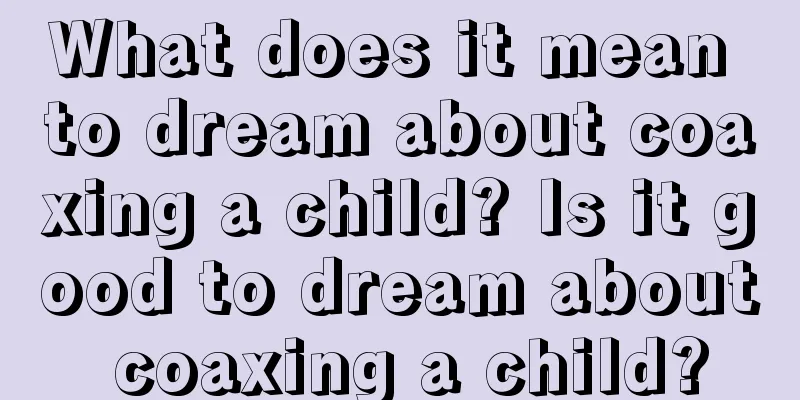 What does it mean to dream about coaxing a child? Is it good to dream about coaxing a child?