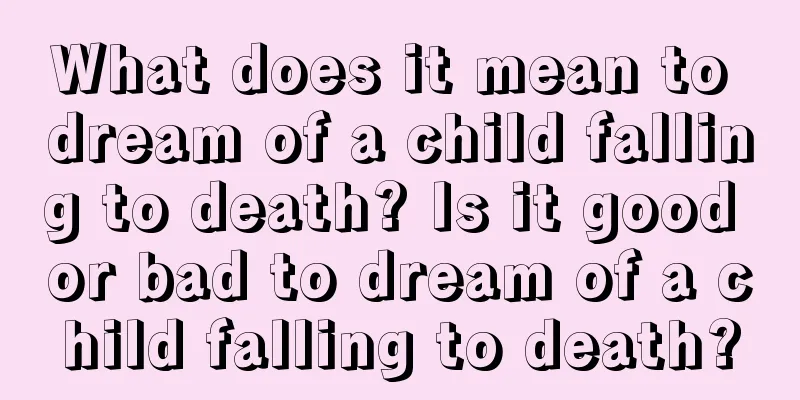 What does it mean to dream of a child falling to death? Is it good or bad to dream of a child falling to death?