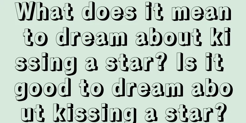 What does it mean to dream about kissing a star? Is it good to dream about kissing a star?