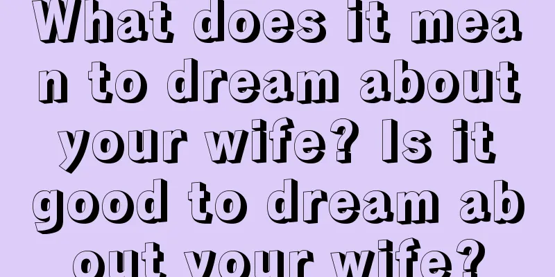 What does it mean to dream about your wife? Is it good to dream about your wife?