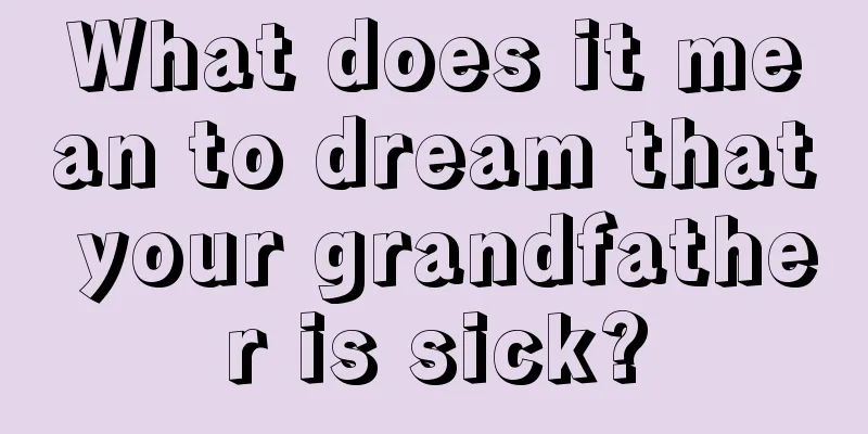 What does it mean to dream that your grandfather is sick?