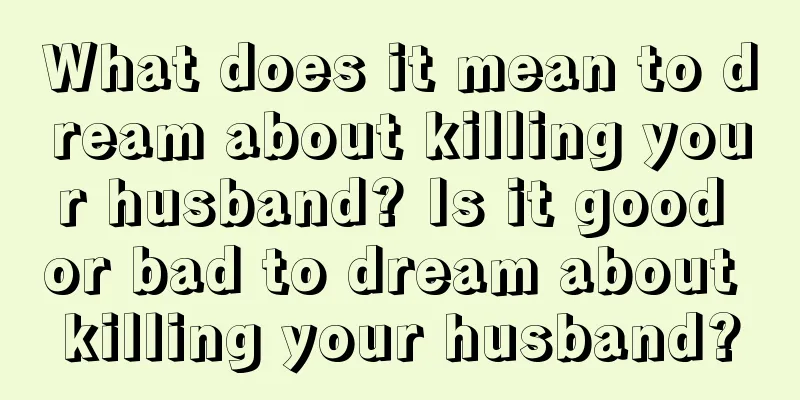 What does it mean to dream about killing your husband? Is it good or bad to dream about killing your husband?