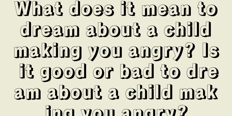 What does it mean to dream about a child making you angry? Is it good or bad to dream about a child making you angry?