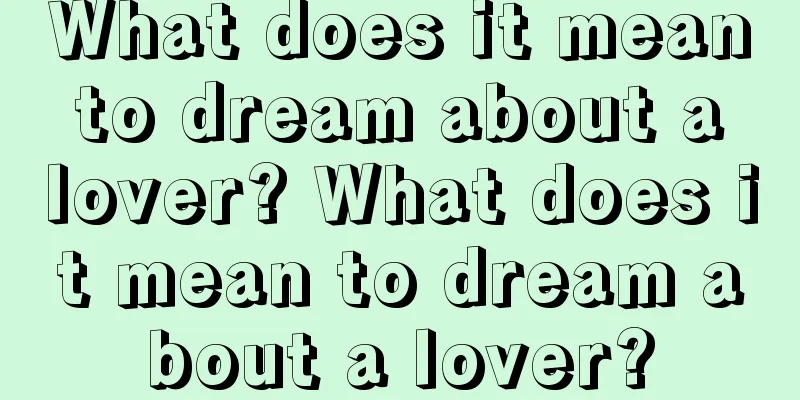 What does it mean to dream about a lover? What does it mean to dream about a lover?