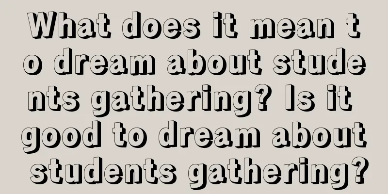 What does it mean to dream about students gathering? Is it good to dream about students gathering?