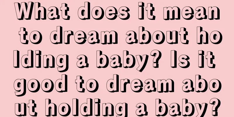 What does it mean to dream about holding a baby? Is it good to dream about holding a baby?