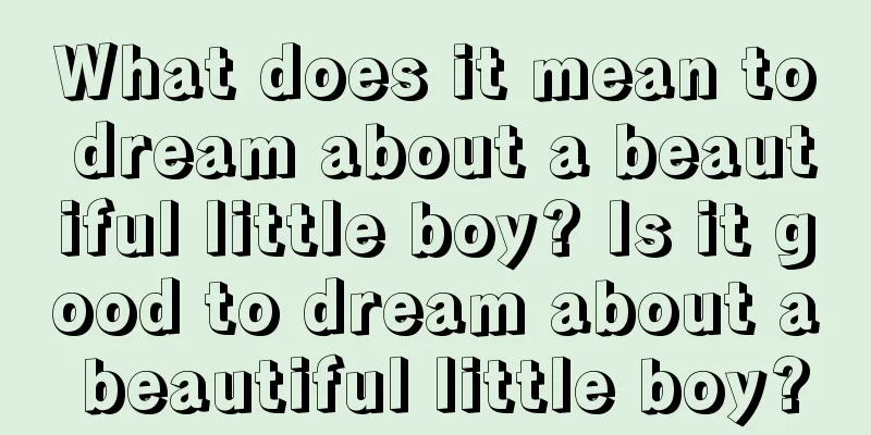 What does it mean to dream about a beautiful little boy? Is it good to dream about a beautiful little boy?