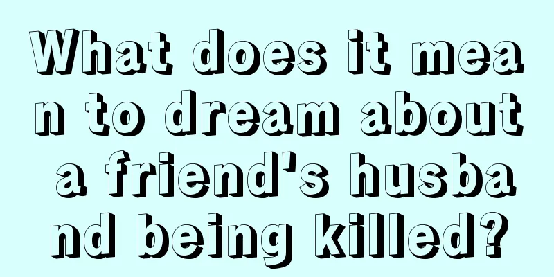 What does it mean to dream about a friend's husband being killed?