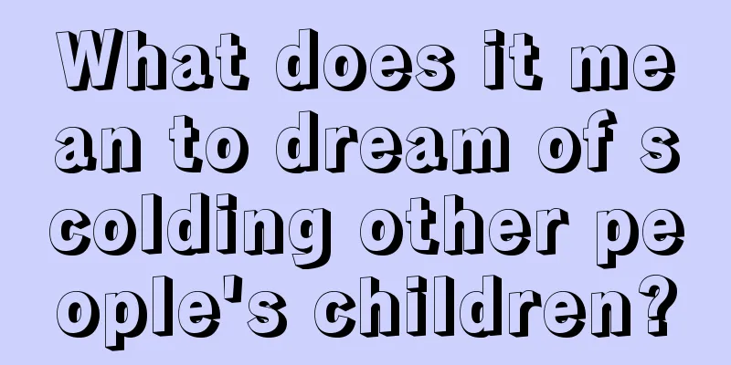 What does it mean to dream of scolding other people's children?