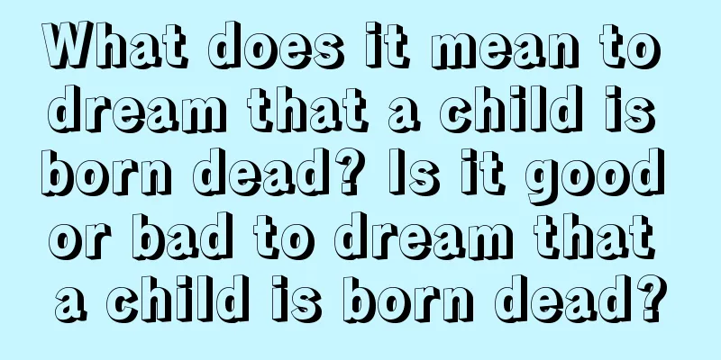 What does it mean to dream that a child is born dead? Is it good or bad to dream that a child is born dead?