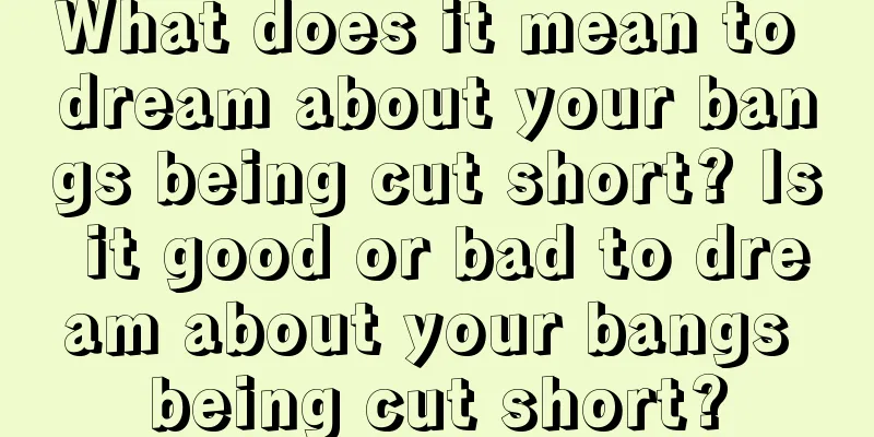 What does it mean to dream about your bangs being cut short? Is it good or bad to dream about your bangs being cut short?