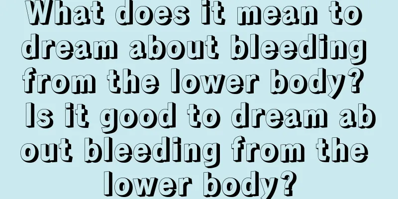 What does it mean to dream about bleeding from the lower body? Is it good to dream about bleeding from the lower body?