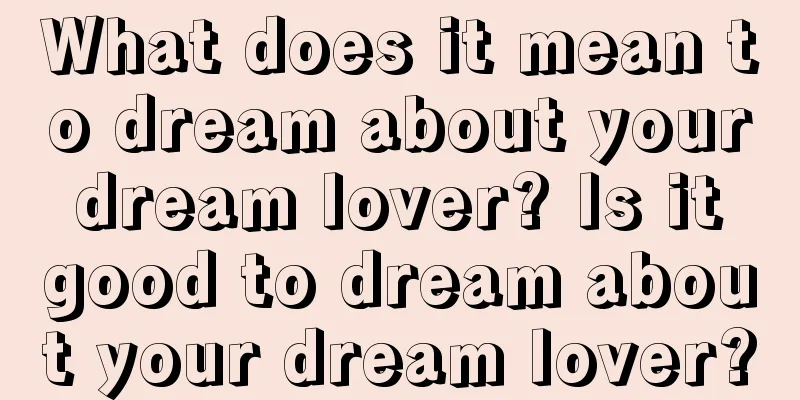 What does it mean to dream about your dream lover? Is it good to dream about your dream lover?