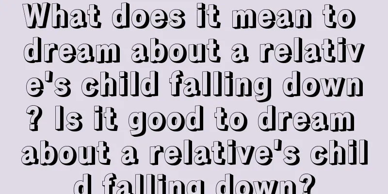 What does it mean to dream about a relative's child falling down? Is it good to dream about a relative's child falling down?