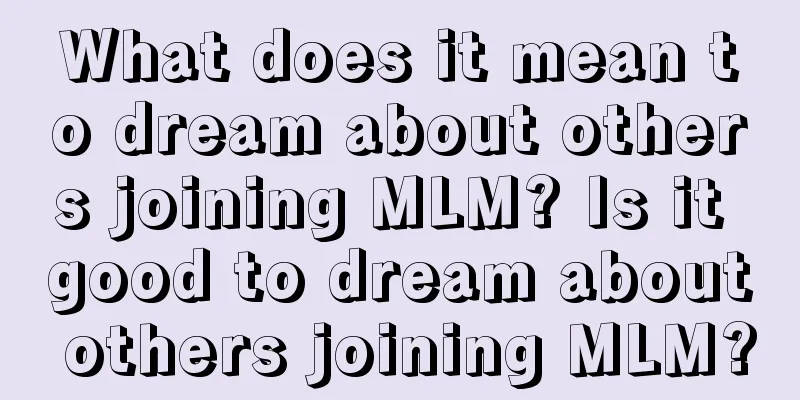 What does it mean to dream about others joining MLM? Is it good to dream about others joining MLM?