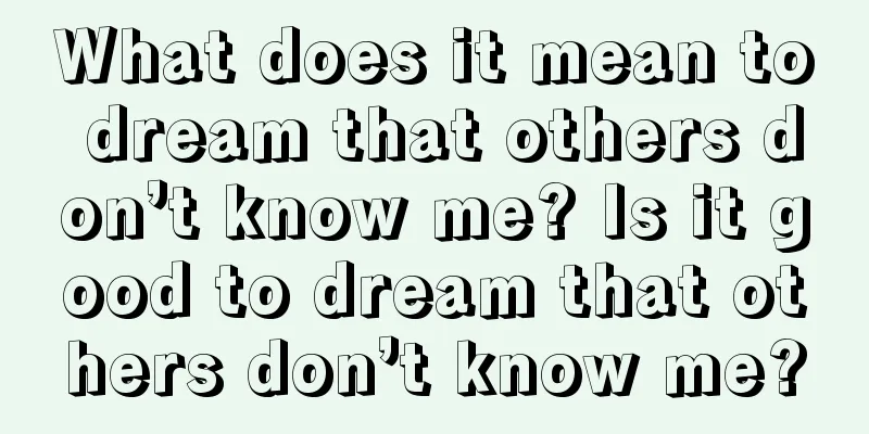 What does it mean to dream that others don’t know me? Is it good to dream that others don’t know me?