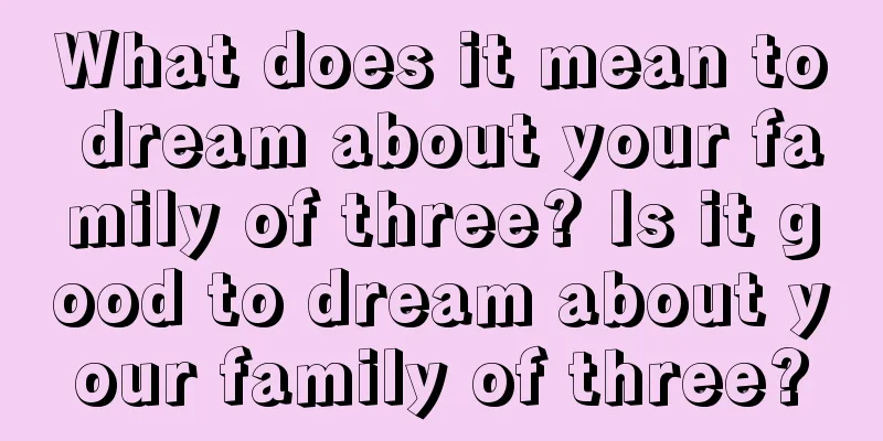 What does it mean to dream about your family of three? Is it good to dream about your family of three?