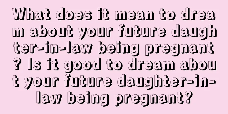 What does it mean to dream about your future daughter-in-law being pregnant? Is it good to dream about your future daughter-in-law being pregnant?