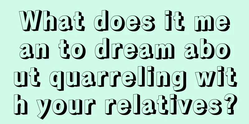 What does it mean to dream about quarreling with your relatives?