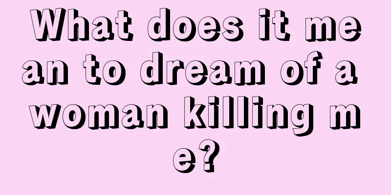 What does it mean to dream of a woman killing me?