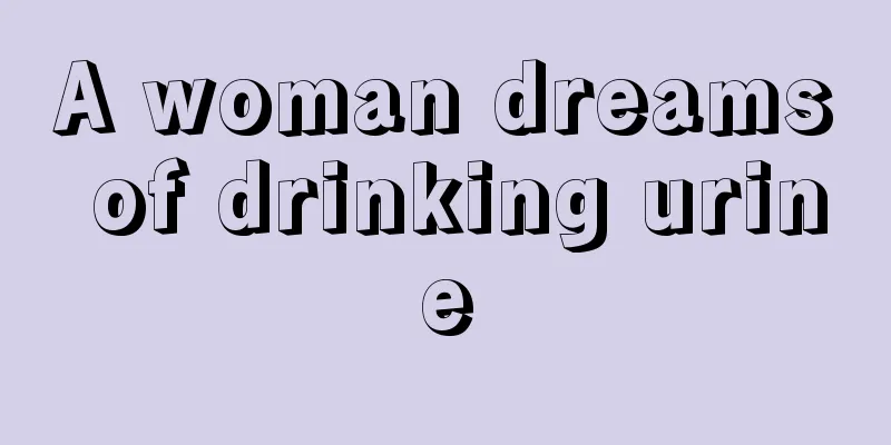 A woman dreams of drinking urine