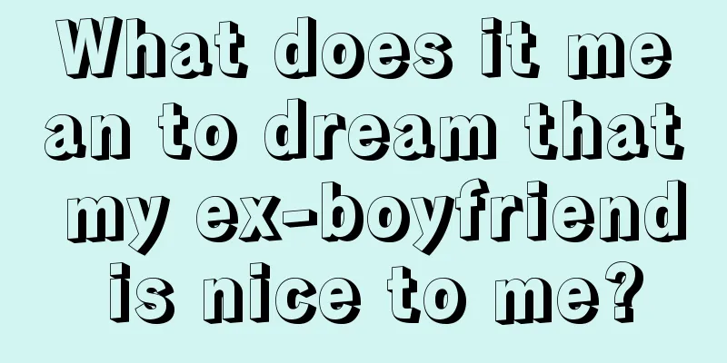 What does it mean to dream that my ex-boyfriend is nice to me?