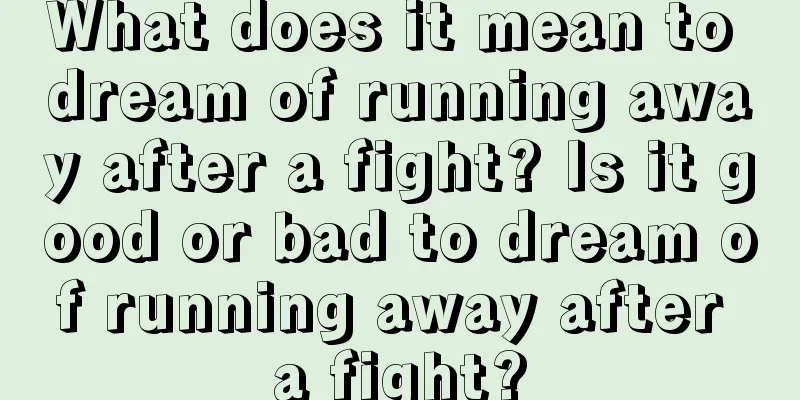 What does it mean to dream of running away after a fight? Is it good or bad to dream of running away after a fight?