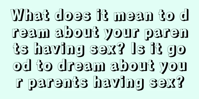 What does it mean to dream about your parents having sex? Is it good to dream about your parents having sex?