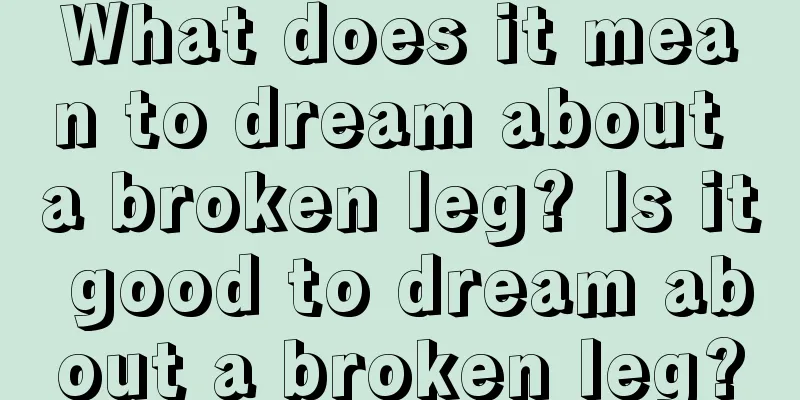 What does it mean to dream about a broken leg? Is it good to dream about a broken leg?