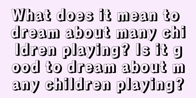 What does it mean to dream about many children playing? Is it good to dream about many children playing?