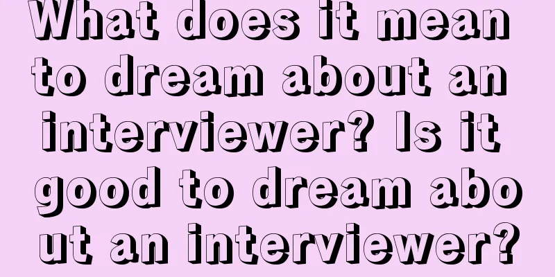 What does it mean to dream about an interviewer? Is it good to dream about an interviewer?