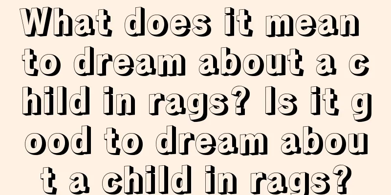 What does it mean to dream about a child in rags? Is it good to dream about a child in rags?