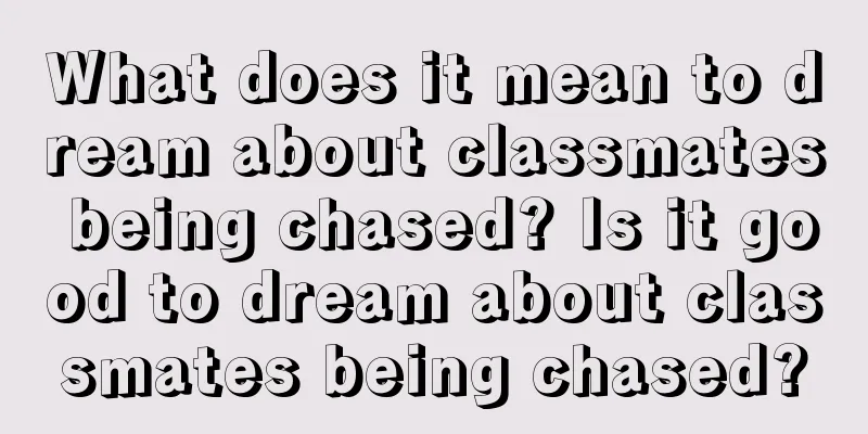 What does it mean to dream about classmates being chased? Is it good to dream about classmates being chased?