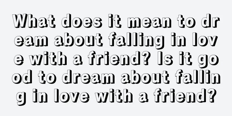 What does it mean to dream about falling in love with a friend? Is it good to dream about falling in love with a friend?