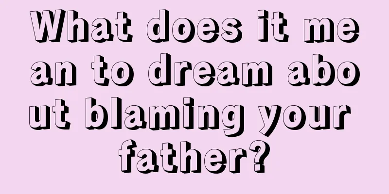 What does it mean to dream about blaming your father?