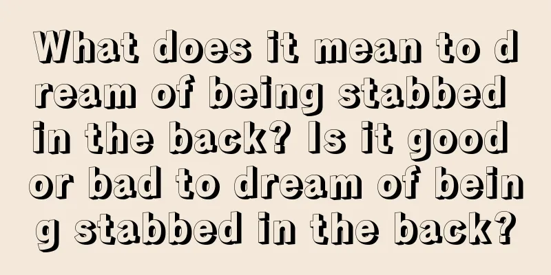 What does it mean to dream of being stabbed in the back? Is it good or bad to dream of being stabbed in the back?