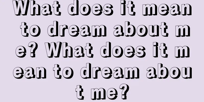 What does it mean to dream about me? What does it mean to dream about me?