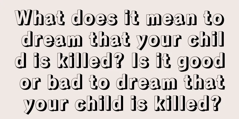 What does it mean to dream that your child is killed? Is it good or bad to dream that your child is killed?