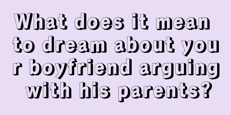 What does it mean to dream about your boyfriend arguing with his parents?