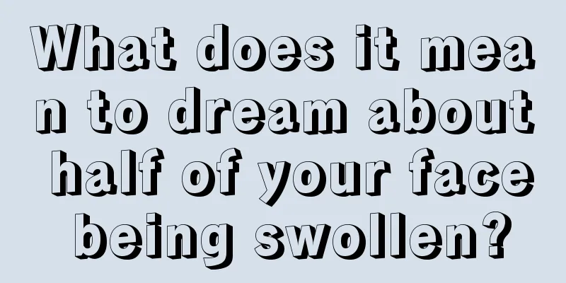 What does it mean to dream about half of your face being swollen?