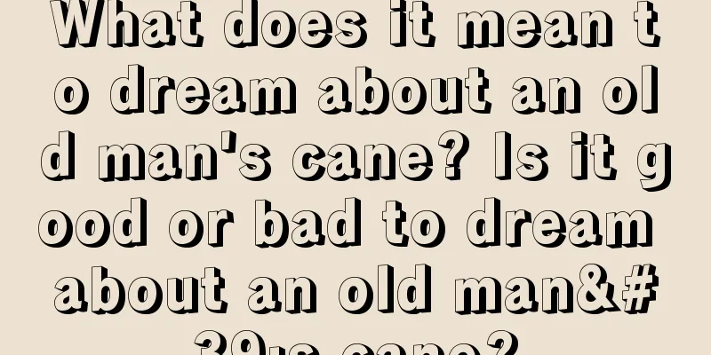 What does it mean to dream about an old man's cane? Is it good or bad to dream about an old man's cane?