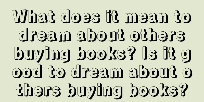 What does it mean to dream about others buying books? Is it good to dream about others buying books?